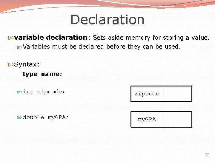 Declaration variable declaration: Sets aside memory for storing a value. Variables must be declared