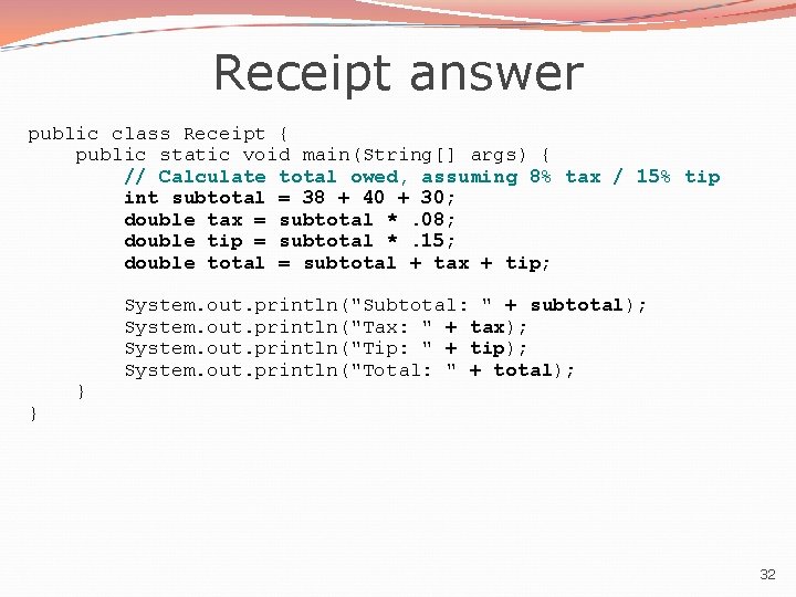 Receipt answer public class Receipt { public static void main(String[] args) { // Calculate