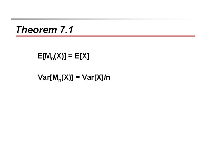 Theorem 7. 1 E[Mn(X)] = E[X] Var[Mn(X)] = Var[X]/n 