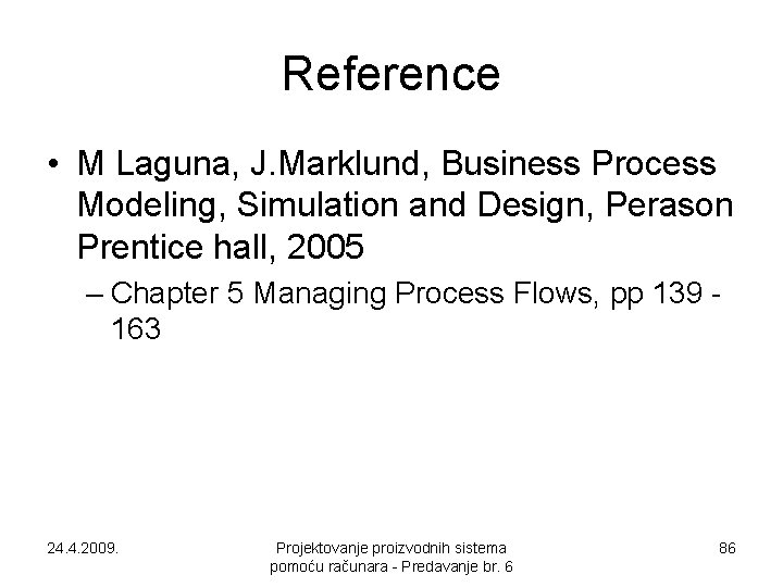 Reference • M Laguna, J. Marklund, Business Process Modeling, Simulation and Design, Perason Prentice