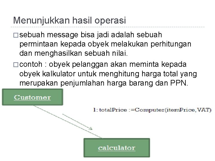 Menunjukkan hasil operasi � sebuah message bisa jadi adalah sebuah permintaan kepada obyek melakukan