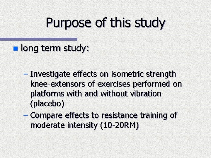 Purpose of this study n long term study: – Investigate effects on isometric strength