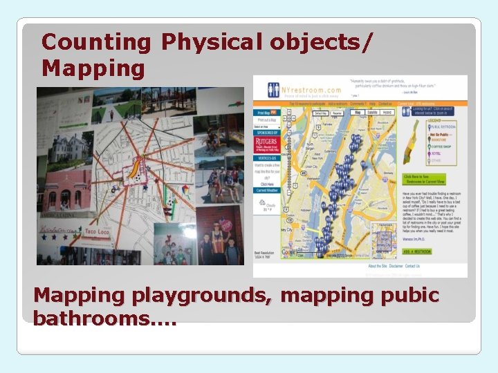 Counting Physical objects/ Mapping playgrounds, mapping pubic bathrooms…. 