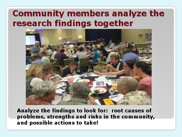 Community members analyze the research findings together Analyze the findings to look for: root
