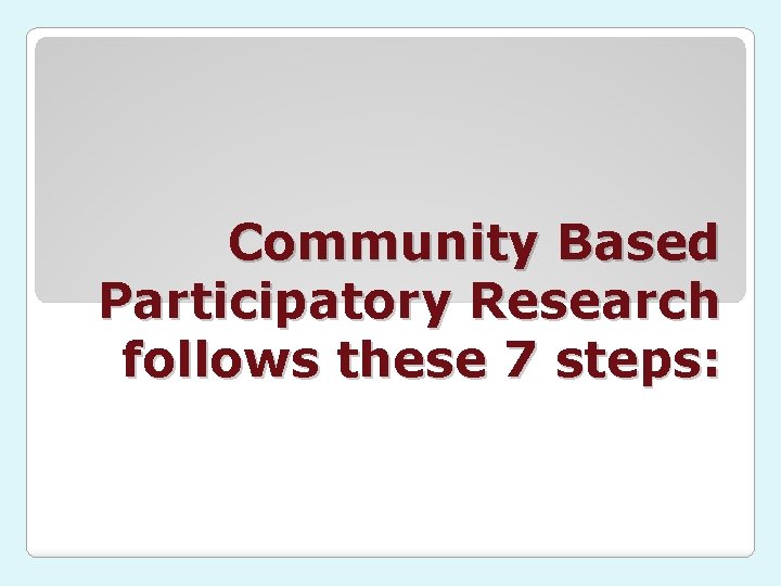 Community Based Participatory Research follows these 7 steps: 