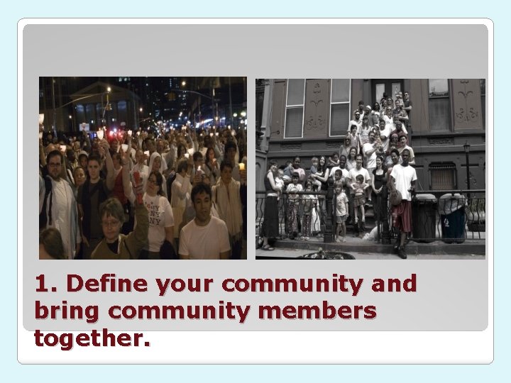 1. Define your community and bring community members together. 