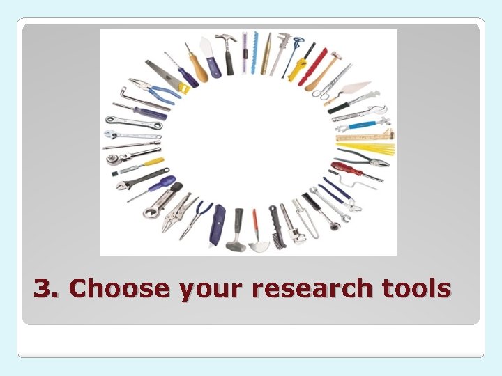 3. Choose your research tools 