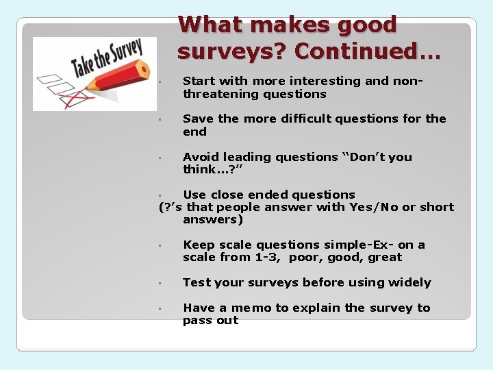 What makes good surveys? Continued… • Start with more interesting and nonthreatening questions •