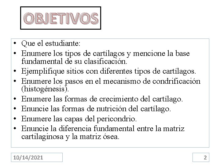 OBJETIVOS • Que el estudiante: • Enumere los tipos de cartílagos y mencione la