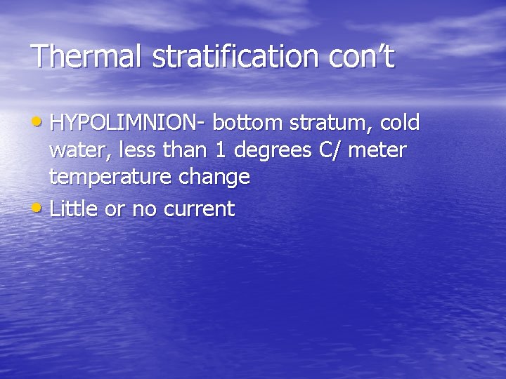 Thermal stratification con’t • HYPOLIMNION- bottom stratum, cold water, less than 1 degrees C/