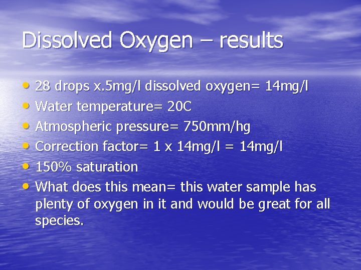 Dissolved Oxygen – results • 28 drops x. 5 mg/l dissolved oxygen= 14 mg/l