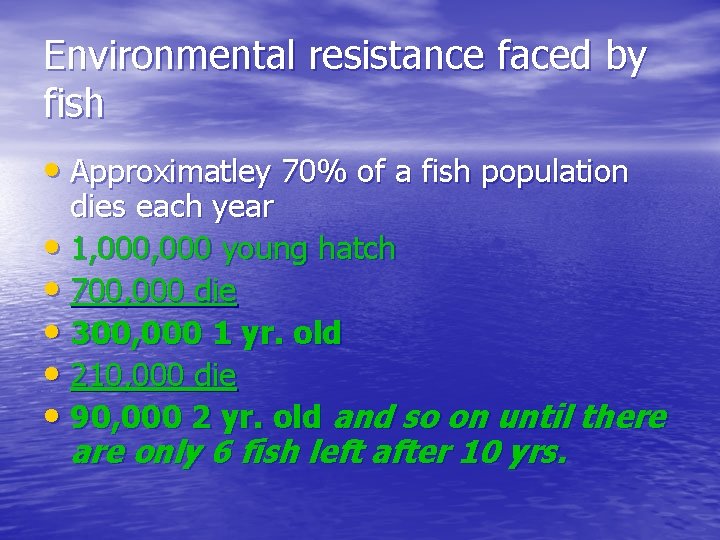Environmental resistance faced by fish • Approximatley 70% of a fish population dies each