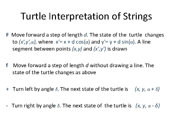 Turtle Interpretation of Strings F Move forward a step of length d. The state
