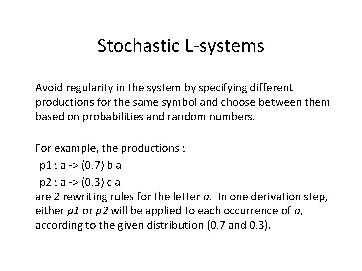 Stochastic L-systems Avoid regularity in the system by specifying different productions for the same