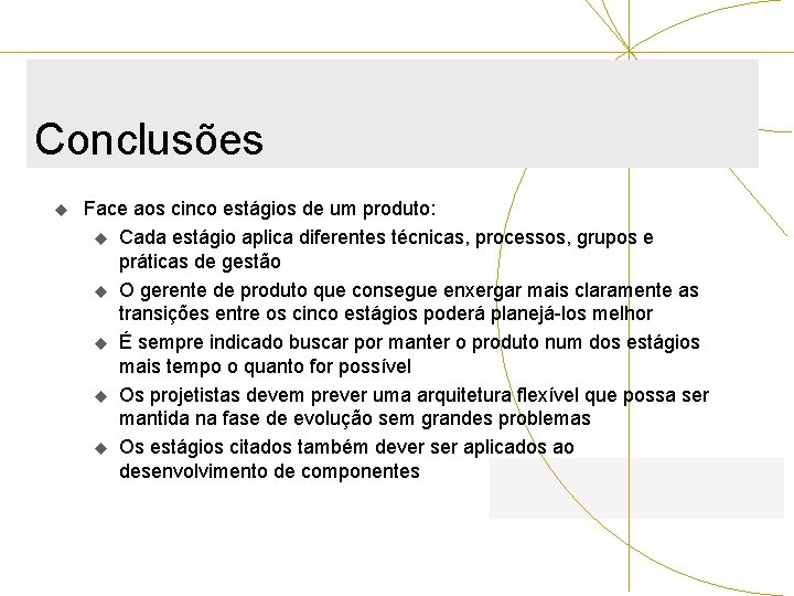 Conclusões u Face aos cinco estágios de um produto: u Cada estágio aplica diferentes