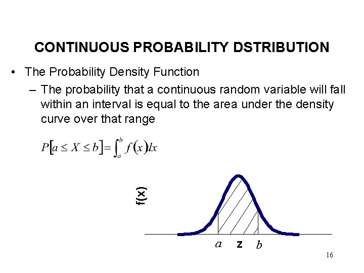 CONTINUOUS PROBABILITY DSTRIBUTION f(x) • The Probability Density Function – The probability that a