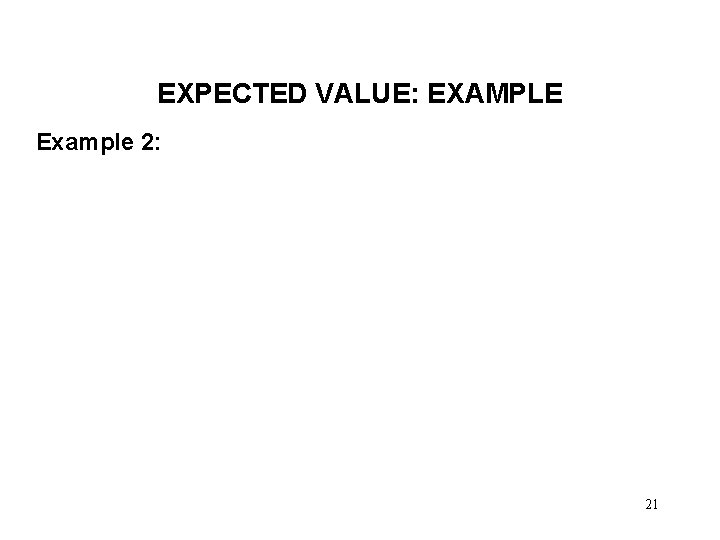 EXPECTED VALUE: EXAMPLE Example 2: 21 