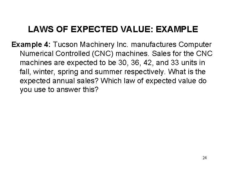 LAWS OF EXPECTED VALUE: EXAMPLE Example 4: Tucson Machinery Inc. manufactures Computer Numerical Controlled