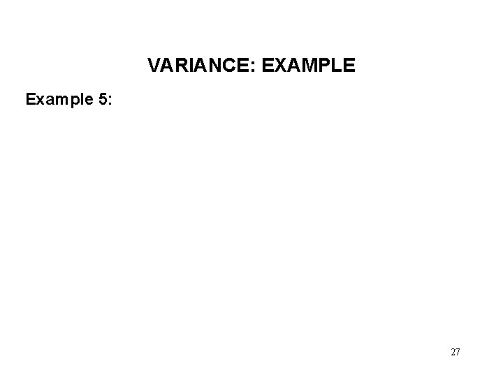 VARIANCE: EXAMPLE Example 5: 27 