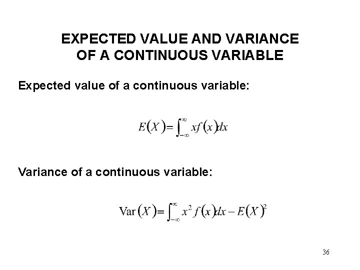 EXPECTED VALUE AND VARIANCE OF A CONTINUOUS VARIABLE Expected value of a continuous variable: