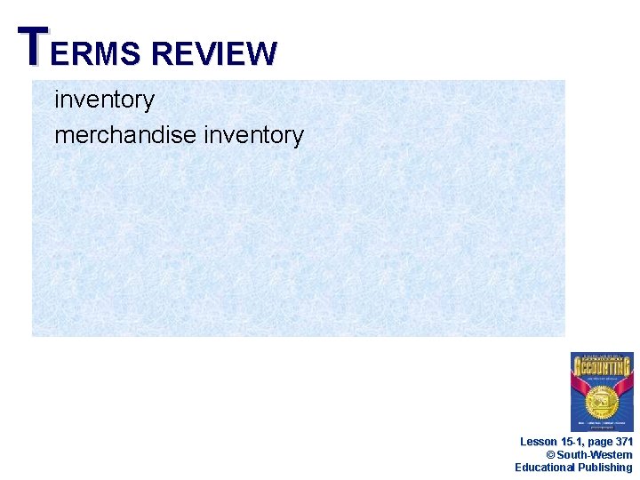 TERMS REVIEW inventory merchandise inventory Lesson 15 -1, page 371 © South-Western Educational Publishing