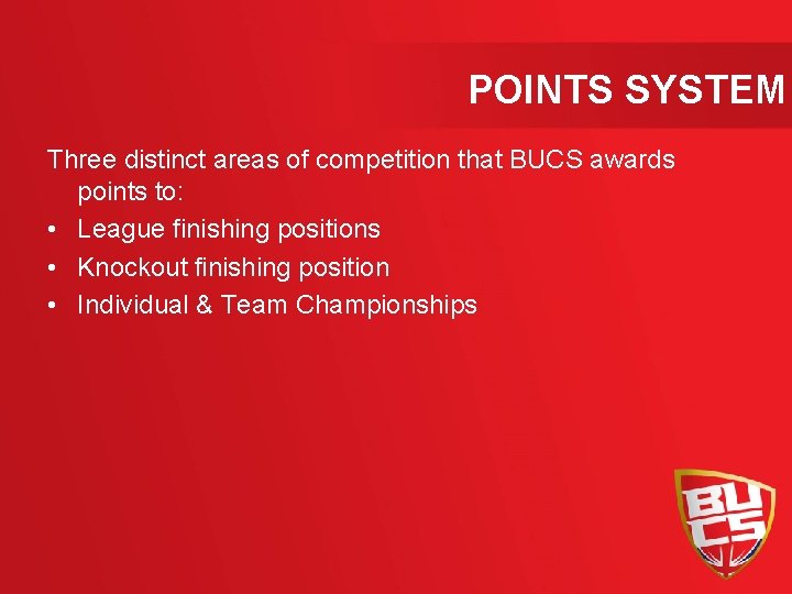 POINTS SYSTEM Three distinct areas of competition that BUCS awards points to: • League