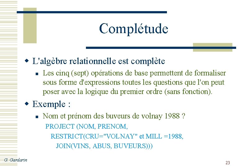 Complétude w L'algèbre relationnelle est complète n Les cinq (sept) opérations de base permettent