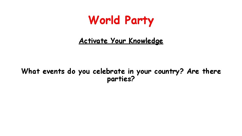 World Party Activate Your Knowledge What events do you celebrate in your country? Are