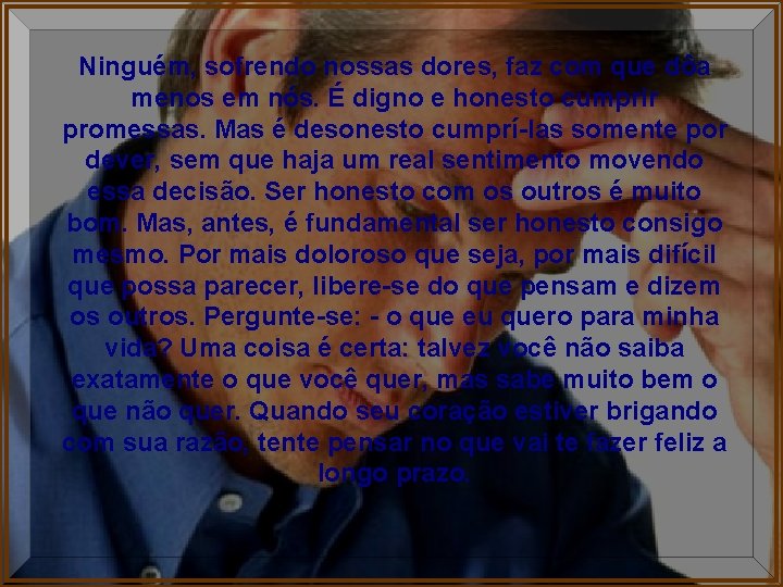 Ninguém, sofrendo nossas dores, faz com que dôa menos em nós. É digno e