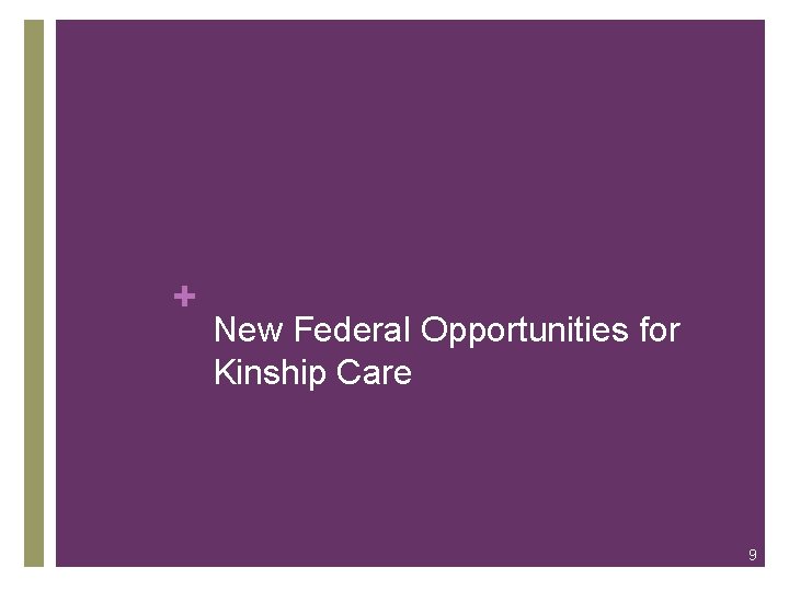 + New Federal Opportunities for Kinship Care 9 
