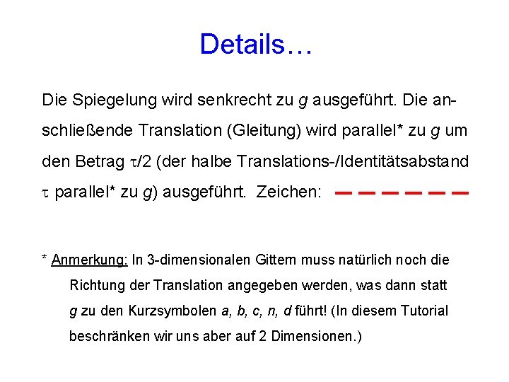 Details… Die Spiegelung wird senkrecht zu g ausgeführt. Die anschließende Translation (Gleitung) wird parallel*