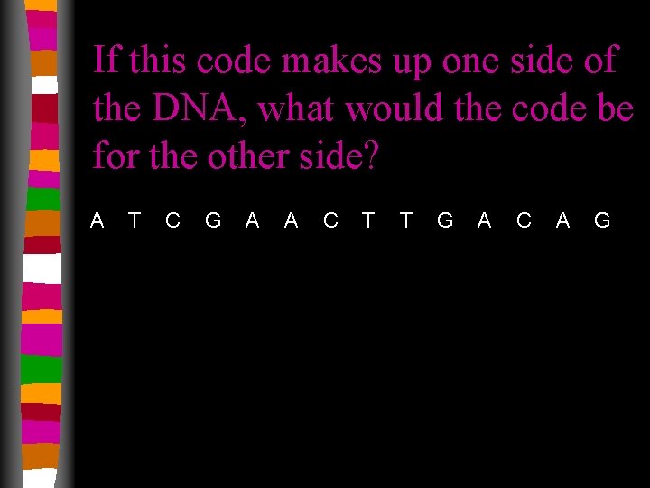If this code makes up one side of the DNA, what would the code