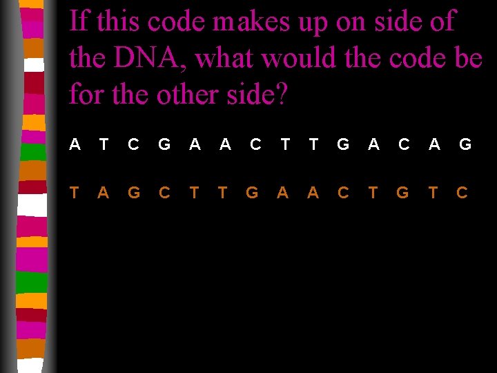 If this code makes up on side of the DNA, what would the code