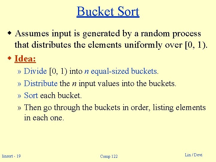 Bucket Sort w Assumes input is generated by a random process that distributes the