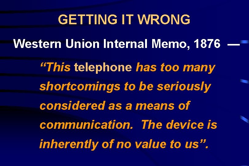 GETTING IT WRONG Western Union Internal Memo, 1876 — “This telephone has too many