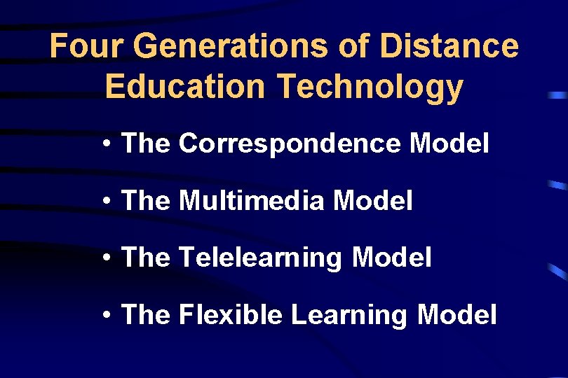 Four Generations of Distance Education Technology • The Correspondence Model • The Multimedia Model