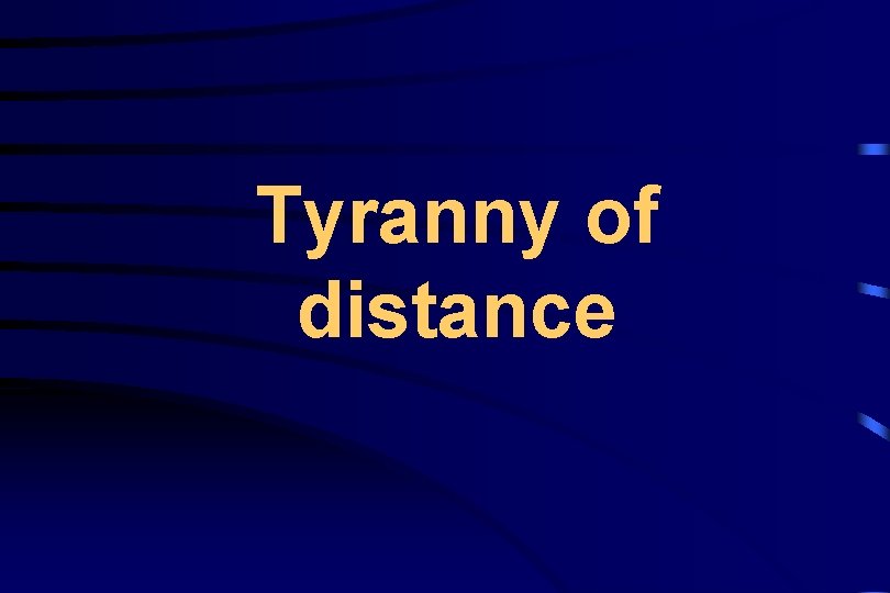 Tyranny of distance 