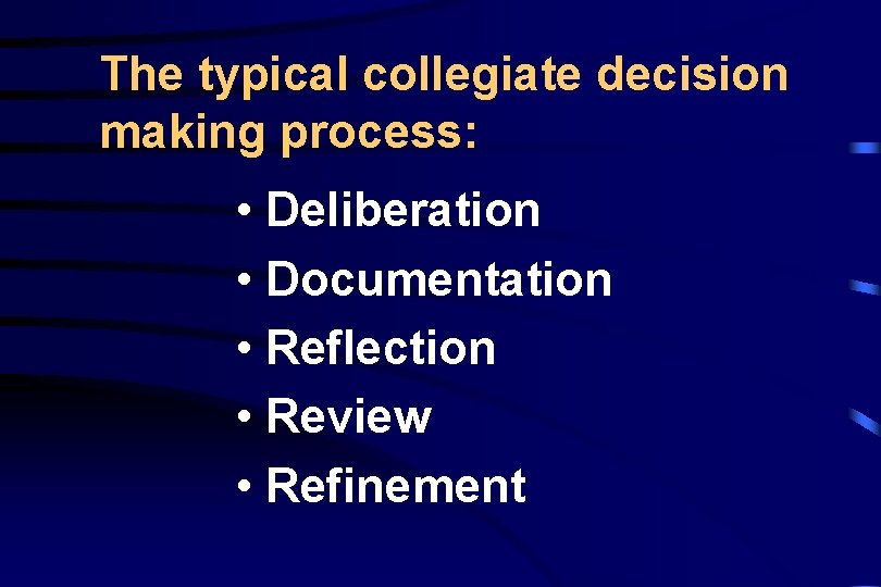 The typical collegiate decision making process: • Deliberation • Documentation • Reflection • Review