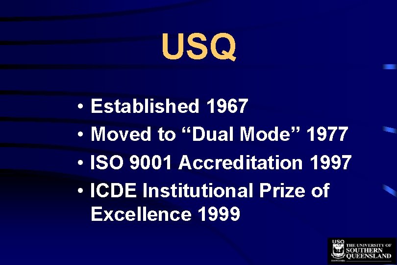 USQ • • Established 1967 Moved to “Dual Mode” 1977 ISO 9001 Accreditation 1997