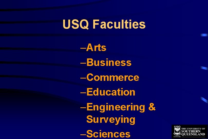 USQ Faculties –Arts –Business –Commerce –Education –Engineering & Surveying –Sciences 