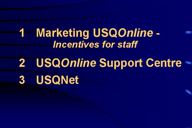 1 Marketing USQOnline Incentives for staff 2 USQOnline Support Centre 3 USQNet 