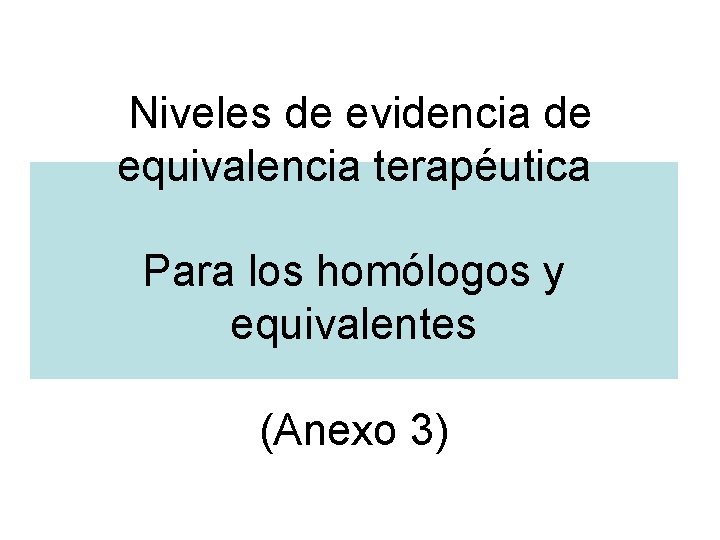 Niveles de evidencia de equivalencia terapéutica Para los homólogos y equivalentes (Anexo 3) 