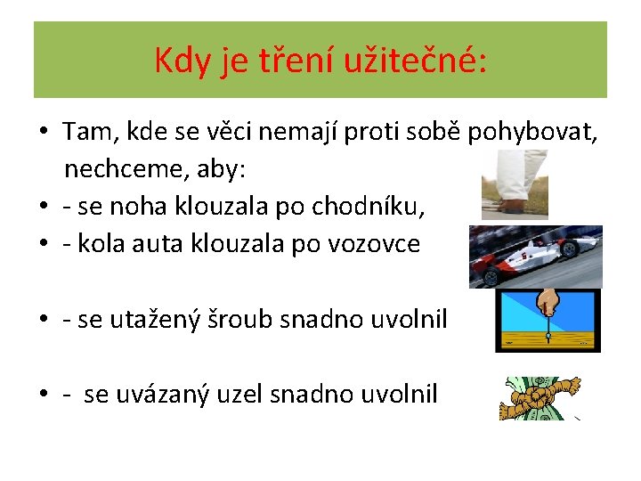 Kdy je tření užitečné: • Tam, kde se věci nemají proti sobě pohybovat, nechceme,