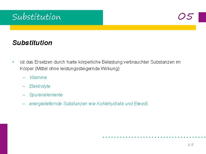 Substitution 05 Substitution • ist das Ersetzen durch harte körperliche Belastung verbrauchter Substanzen im