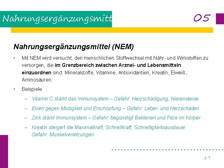 Nahrungsergänzungsmittel 05 Nahrungsergänzungsmittel (NEM) • Mit NEM wird versucht, den menschlichen Stoffwechsel mit Nähr-