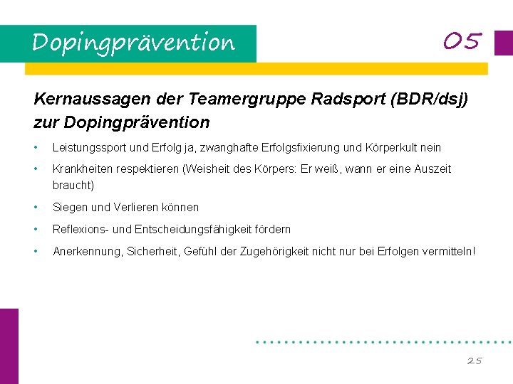 Dopingprävention 05 Kernaussagen der Teamergruppe Radsport (BDR/dsj) zur Dopingprävention • Leistungssport und Erfolg ja,