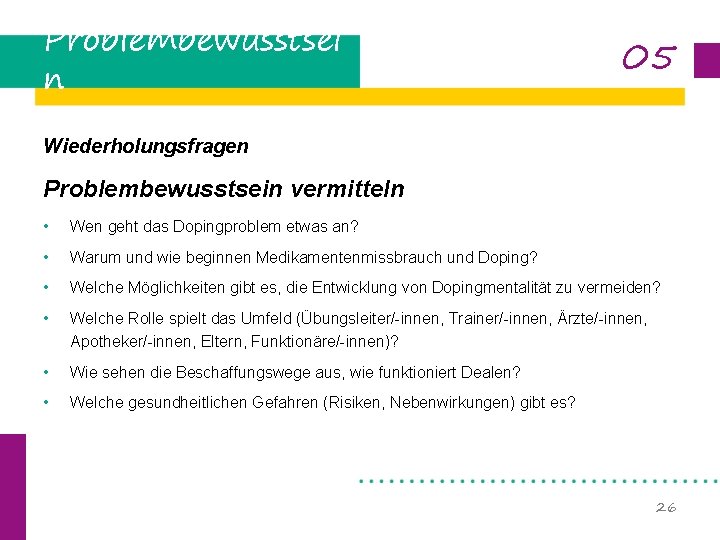 Problembewusstsei n 05 Wiederholungsfragen Problembewusstsein vermitteln • Wen geht das Dopingproblem etwas an? •