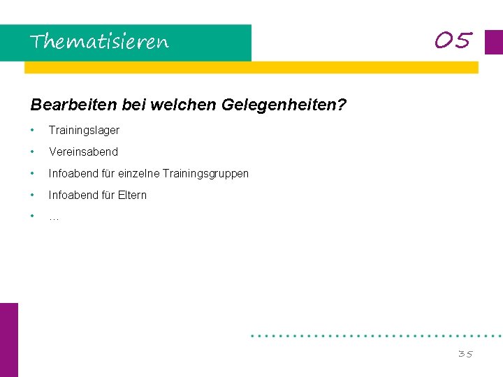 Thematisieren 05 Bearbeiten bei welchen Gelegenheiten? • Trainingslager • Vereinsabend • Infoabend für einzelne