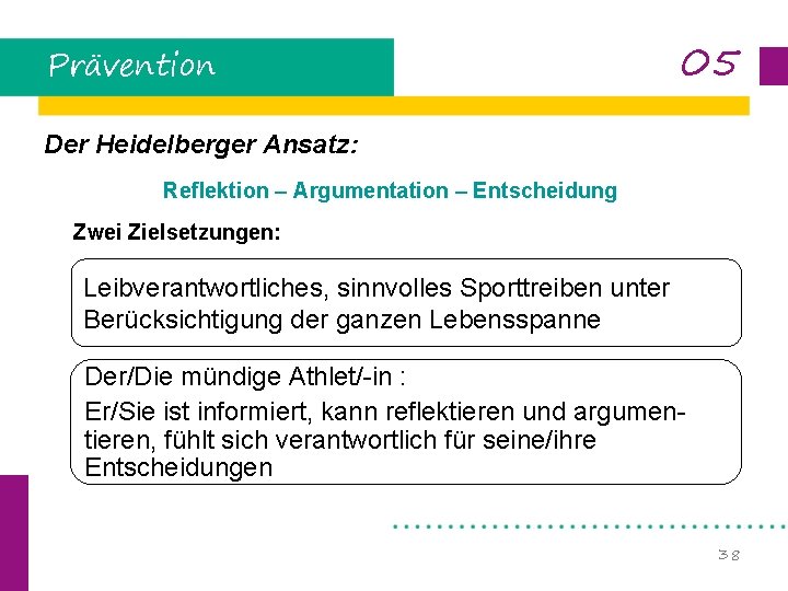 Prävention 05 Der Heidelberger Ansatz: Reflektion – Argumentation – Entscheidung Zwei Zielsetzungen: Leibverantwortliches, sinnvolles