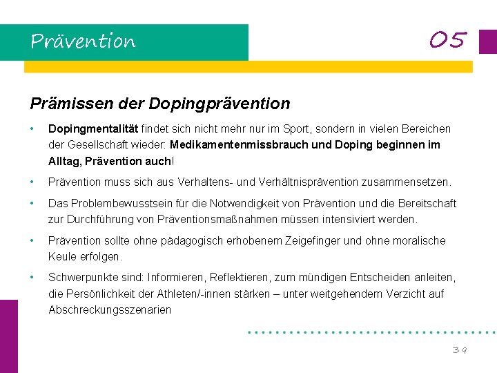 Prävention 05 Prämissen der Dopingprävention • Dopingmentalität findet sich nicht mehr nur im Sport,